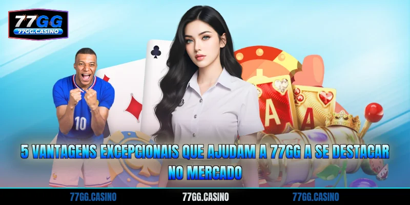 5 vantagens excepcionais que ajudam a 77GG a se destacar no mercado