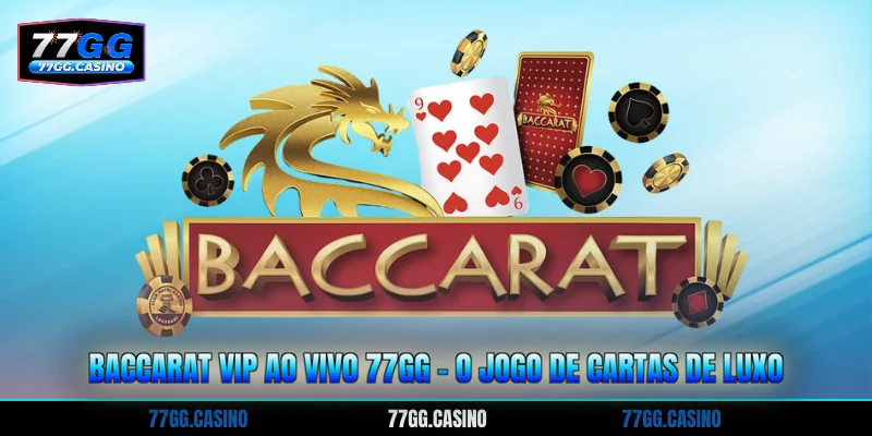 Baccarat VIP Ao Vivo 77GG - O Jogo De Cartas De Luxo