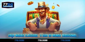 Caça-Níqueis Clássicos - O Guia Do Mundo Tradicional