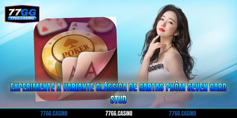 Experimente a variante clássica de cartas Phỏm Seven Card Stud