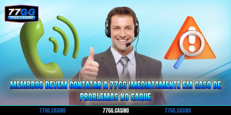 Membros devem contatar a 77GG imediatamente em caso de problemas no saque