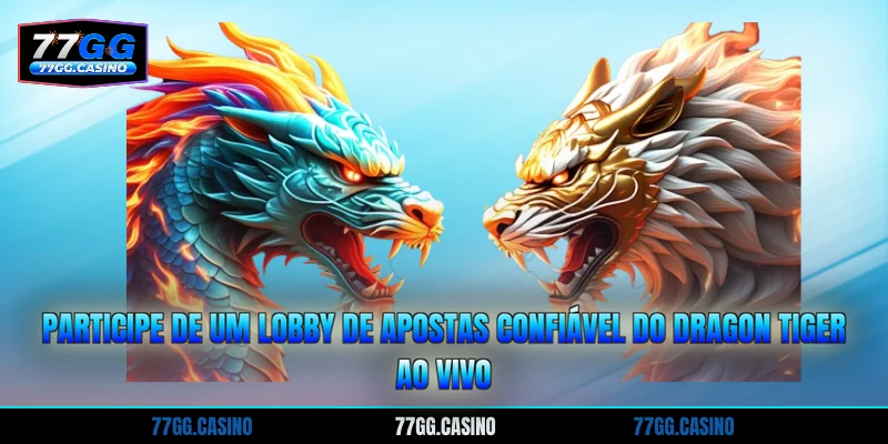 Participe de um lobby de apostas confiável do Dragon Tiger ao vivo