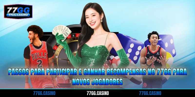 Passos para participar e ganhar recompensas no 77GG para novos jogadores