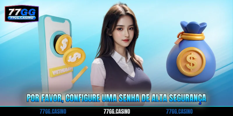 Por favor, configure uma senha de alta segurança