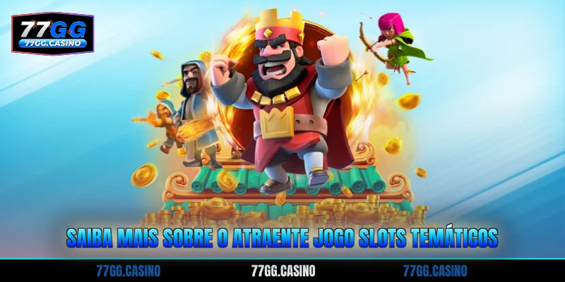 Saiba mais sobre o atraente jogo slots temáticos