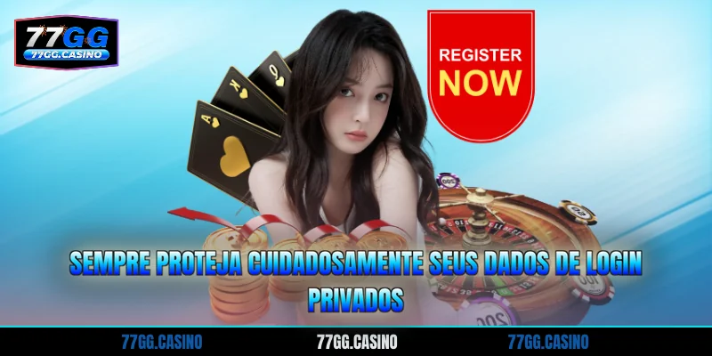 Sempre proteja cuidadosamente seus dados de login privados