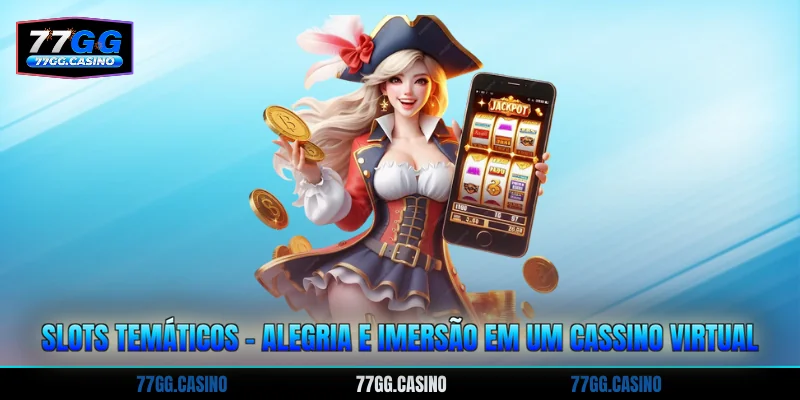 Slots Temáticos - Alegria E Imersão Em Um Cassino Virtual